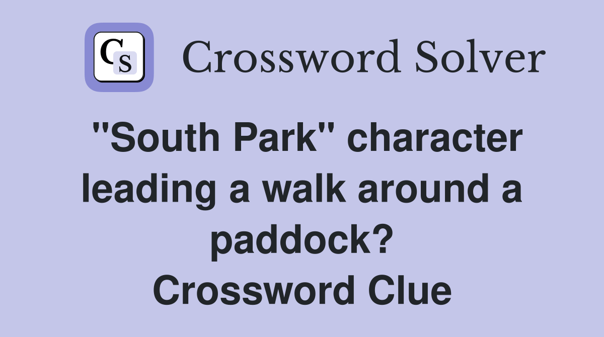 "South Park" character leading a walk around a paddock? Crossword